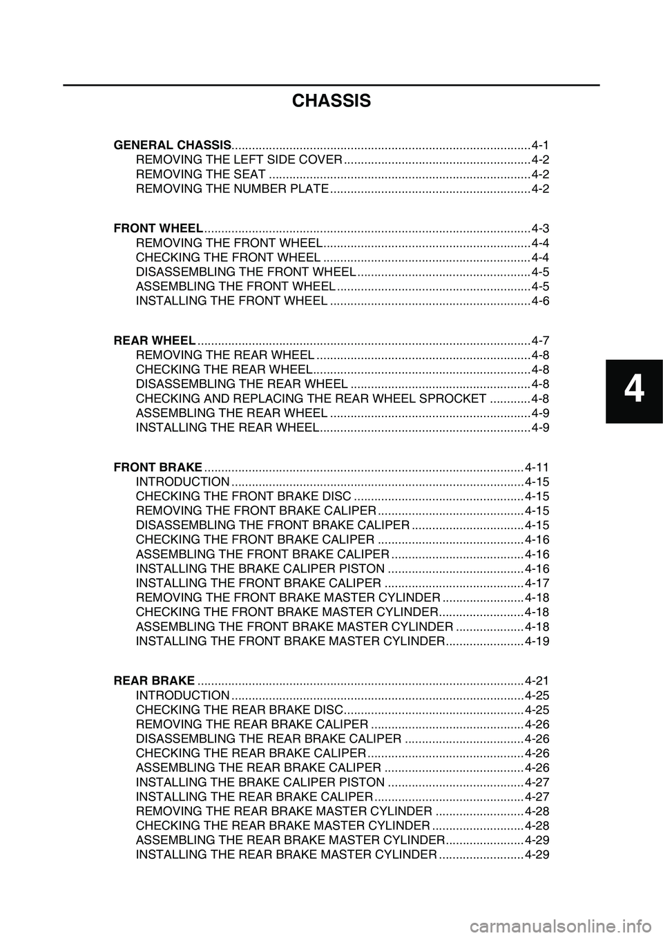 YAMAHA YZ450F 2014  Owners Manual 4
CHASSIS
GENERAL CHASSIS........................................................................................ 4-1
REMOVING THE LEFT SIDE COVER .....................................................