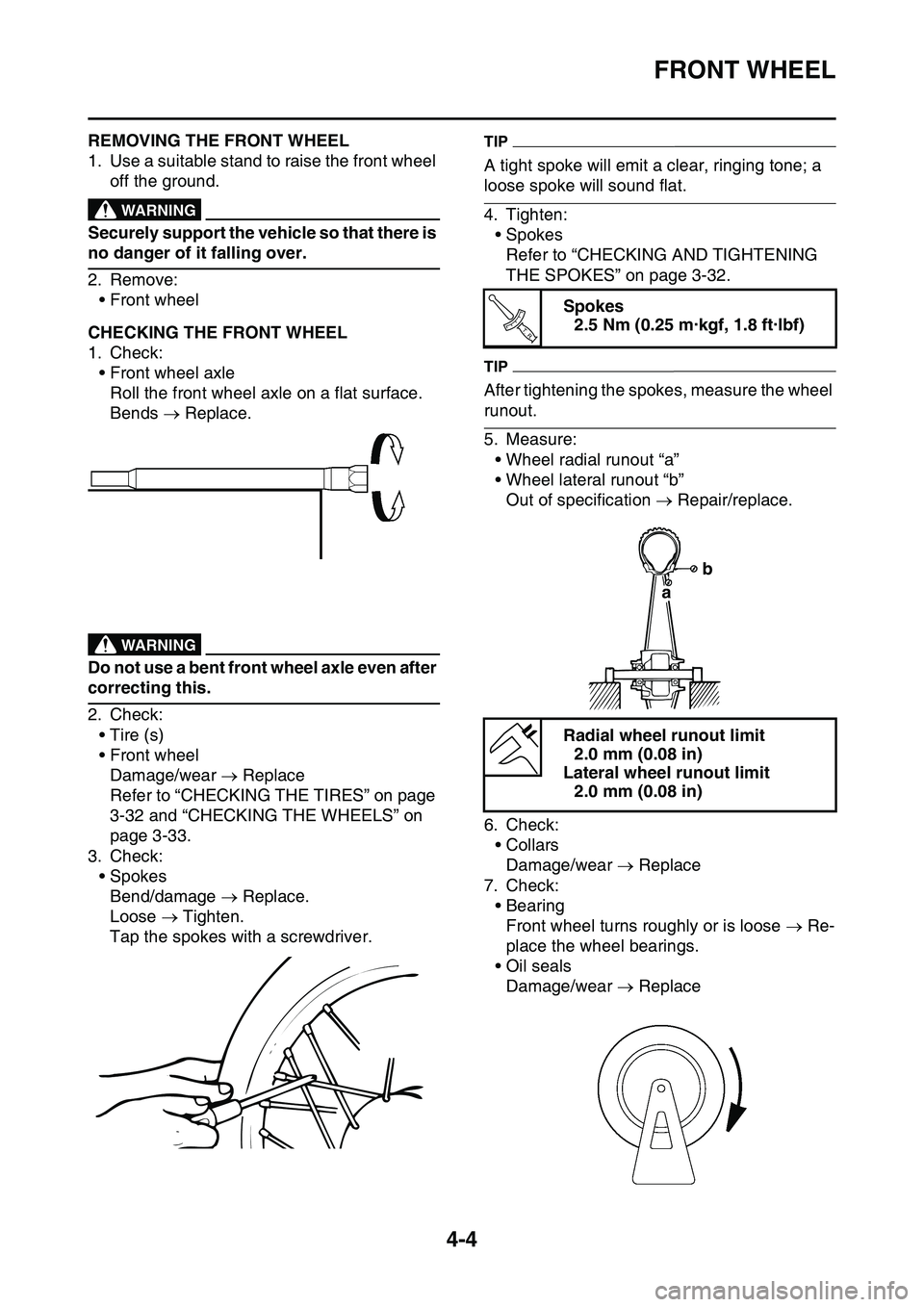 YAMAHA YZ450F 2014  Owners Manual FRONT WHEEL
4-4
EAS1SL1123REMOVING THE FRONT WHEEL
1. Use a suitable stand to raise the front wheel 
off the ground.
EWA13120
WARNING
Securely support the vehicle so that there is 
no danger of it fal