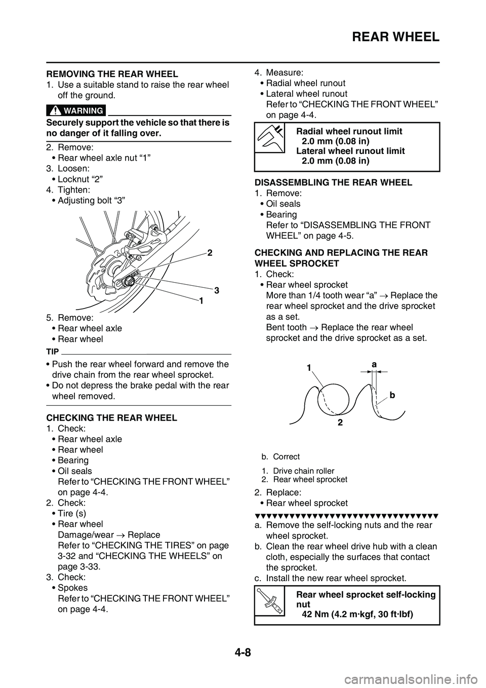 YAMAHA YZ450F 2014  Owners Manual REAR WHEEL
4-8
EAS1SL1129REMOVING THE REAR WHEEL
1. Use a suitable stand to raise the rear wheel 
off the ground.
EWA13120
WARNING
Securely support the vehicle so that there is 
no danger of it fallin