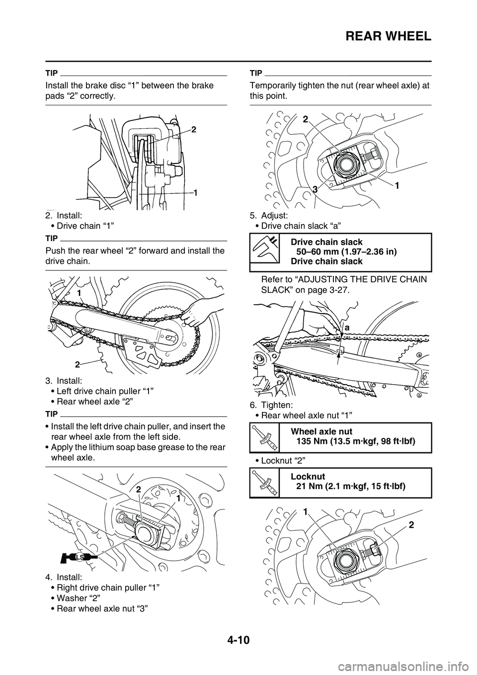 YAMAHA YZ450F 2014  Owners Manual REAR WHEEL
4-10
TIP
Install the brake disc “1” between the brake 
pads “2” correctly.
2. Install:
• Drive chain “1”
TIP
Push the rear wheel “2” forward and install the 
drive chain.
