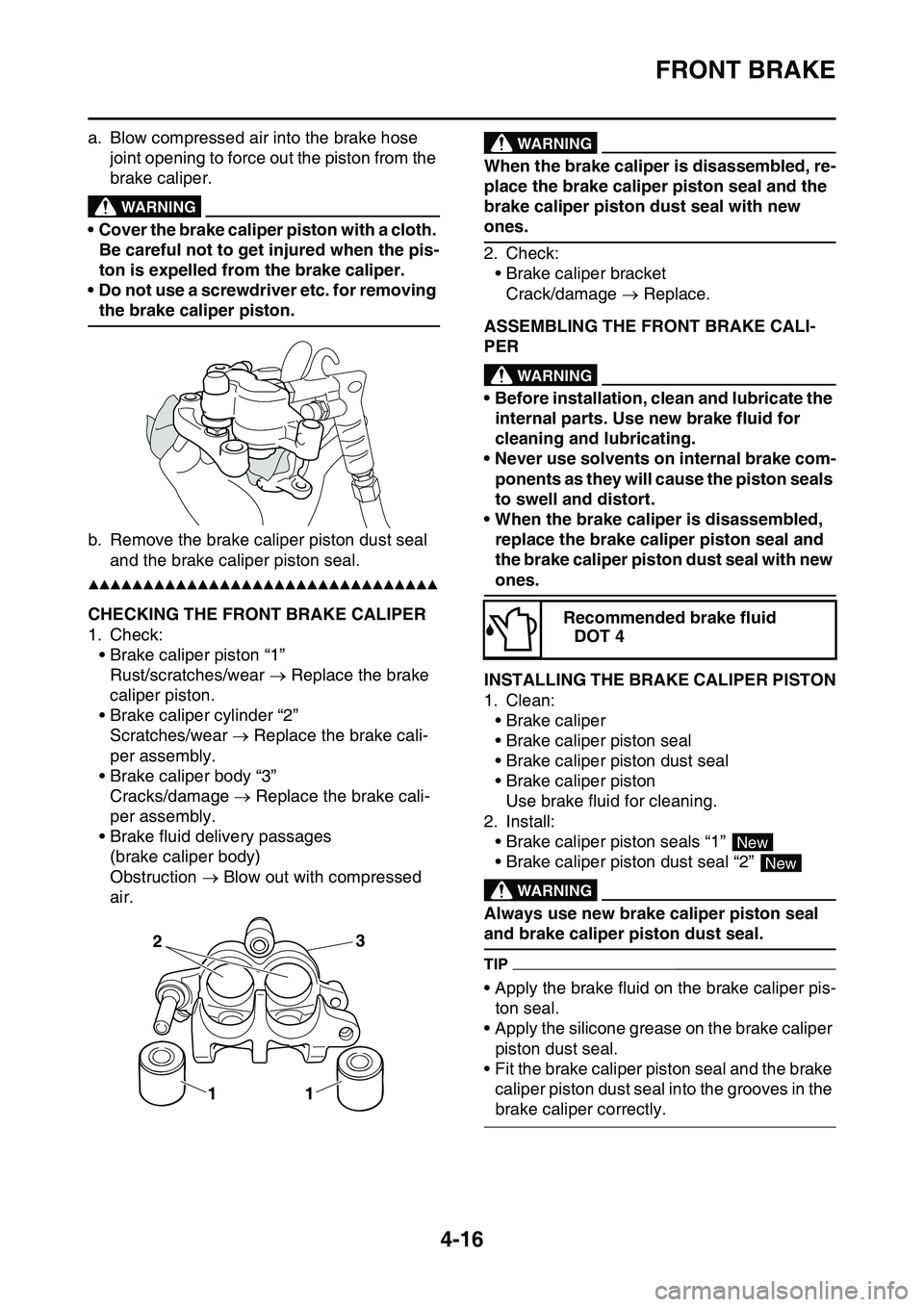 YAMAHA YZ450F 2014 Owners Manual FRONT BRAKE
4-16
a. Blow compressed air into the brake hose
joint opening to force out the piston from the
brake caliper.
EWA13550
WARNING
• Cover the brake caliper piston with a cloth.
Be carefu YAMAHA YZ450F 2014 Owners Manual FRONT BRAKE
4-16
a. Blow compressed air into the brake hose
joint opening to force out the piston from the
brake caliper.
EWA13550
WARNING
• Cover the brake caliper piston with a cloth.
Be carefu
