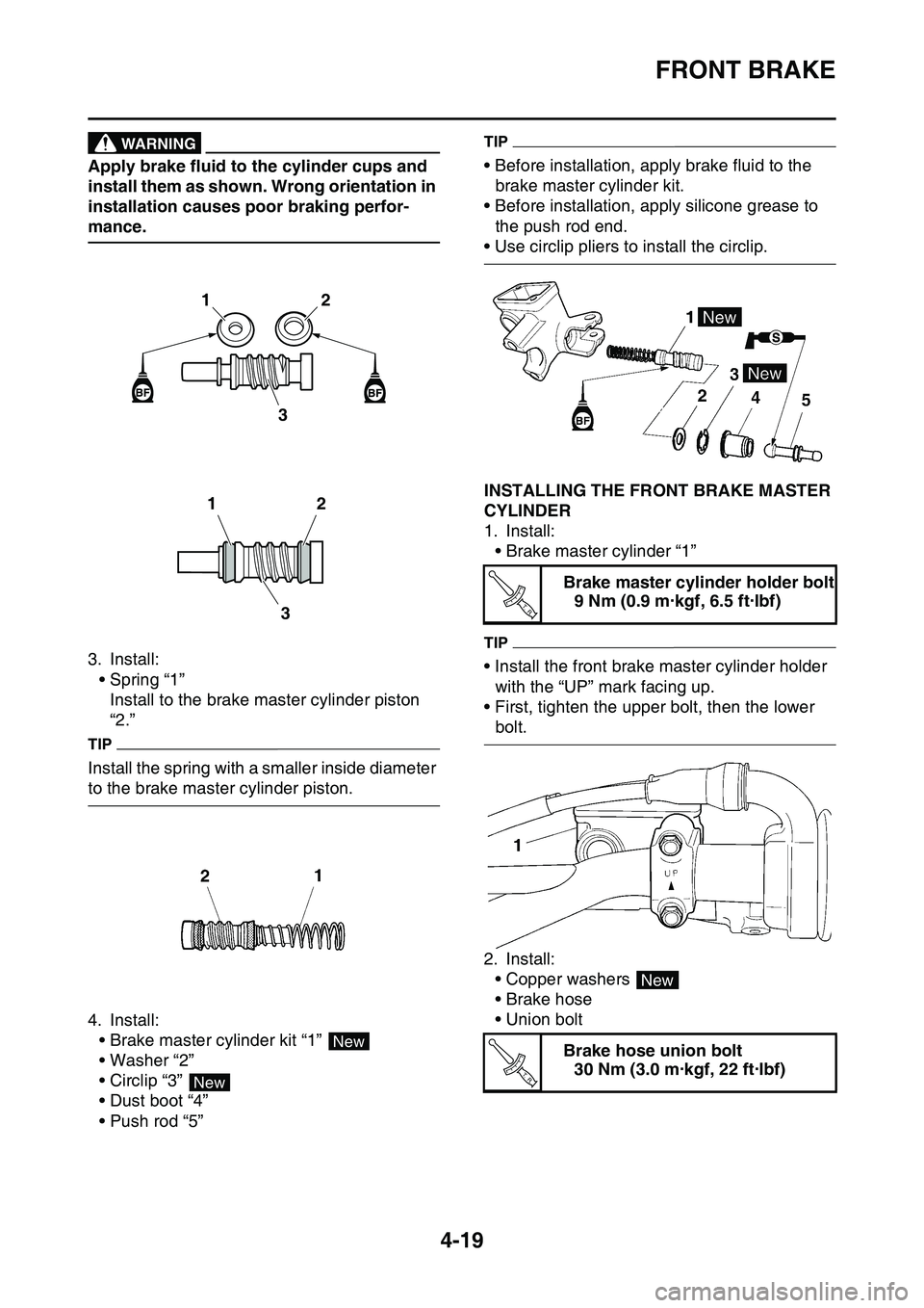 YAMAHA YZ450F 2014  Owners Manual FRONT BRAKE
4-19
WARNING
Apply brake fluid to the cylinder cups and 
install them as shown. Wrong orientation in 
installation causes poor braking perfor
-
mance.
3. Install:
• Spring “1” 
Insta