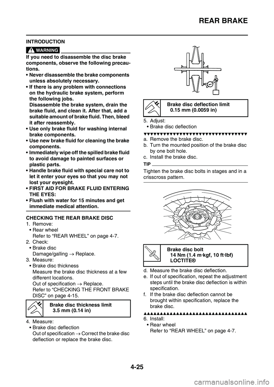 YAMAHA YZ450F 2014 Owners Manual REAR BRAKE
4-25
EAS1SL1149INTRODUCTIONEWA14300
WARNING
If you need to disassemble the disc brake
components, observe the following precau
-
tions.
• Never disassemble the brake components
unless a YAMAHA YZ450F 2014 Owners Manual REAR BRAKE
4-25
EAS1SL1149INTRODUCTIONEWA14300
WARNING
If you need to disassemble the disc brake
components, observe the following precau
-
tions.
• Never disassemble the brake components
unless a