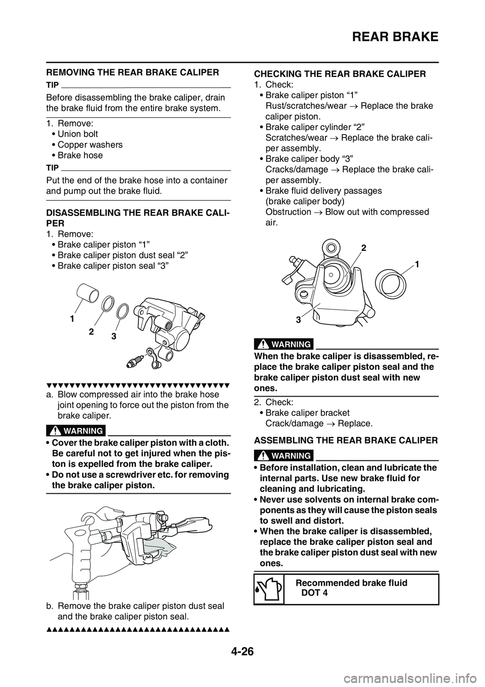 YAMAHA YZ450F 2014  Owners Manual REAR BRAKE
4-26
REMOVING THE REAR BRAKE CALIPER
TIP
Before disassembling the brake caliper, drain 
the brake fluid from the entire brake system.
1. Remove:
• Union bolt
• Copper washers
• Brake 