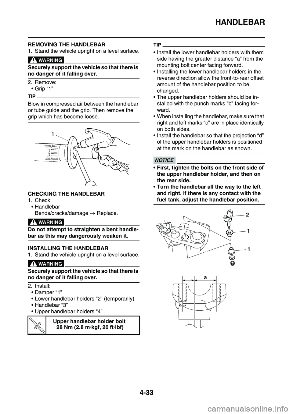 YAMAHA YZ450F 2014 Owners Guide HANDLEBAR
4-33
EAS1SL1162REMOVING THE HANDLEBAR
1. Stand the vehicle upright on a level surface.EWA13120
WARNING
Securely support the vehicle so that there is 
no danger of it falling over.
2. Remove: