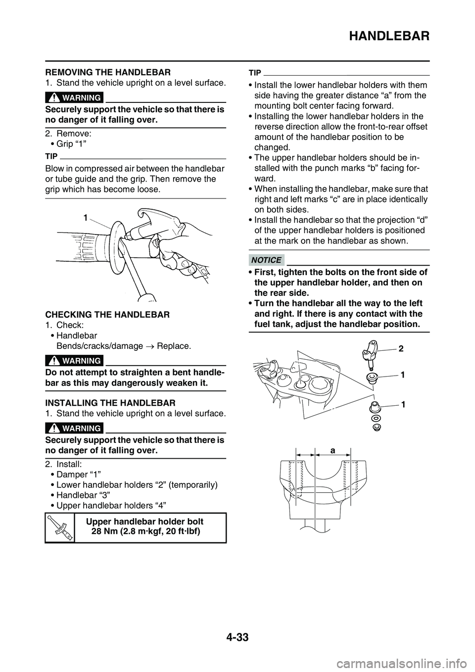 YAMAHA YZ450F 2014  Owners Manual HANDLEBAR
4-33
EAS1SL1162REMOVING THE HANDLEBAR
1. Stand the vehicle upright on a level surface.EWA13120
WARNING
Securely support the vehicle so that there is 
no danger of it falling over.
2. Remove: