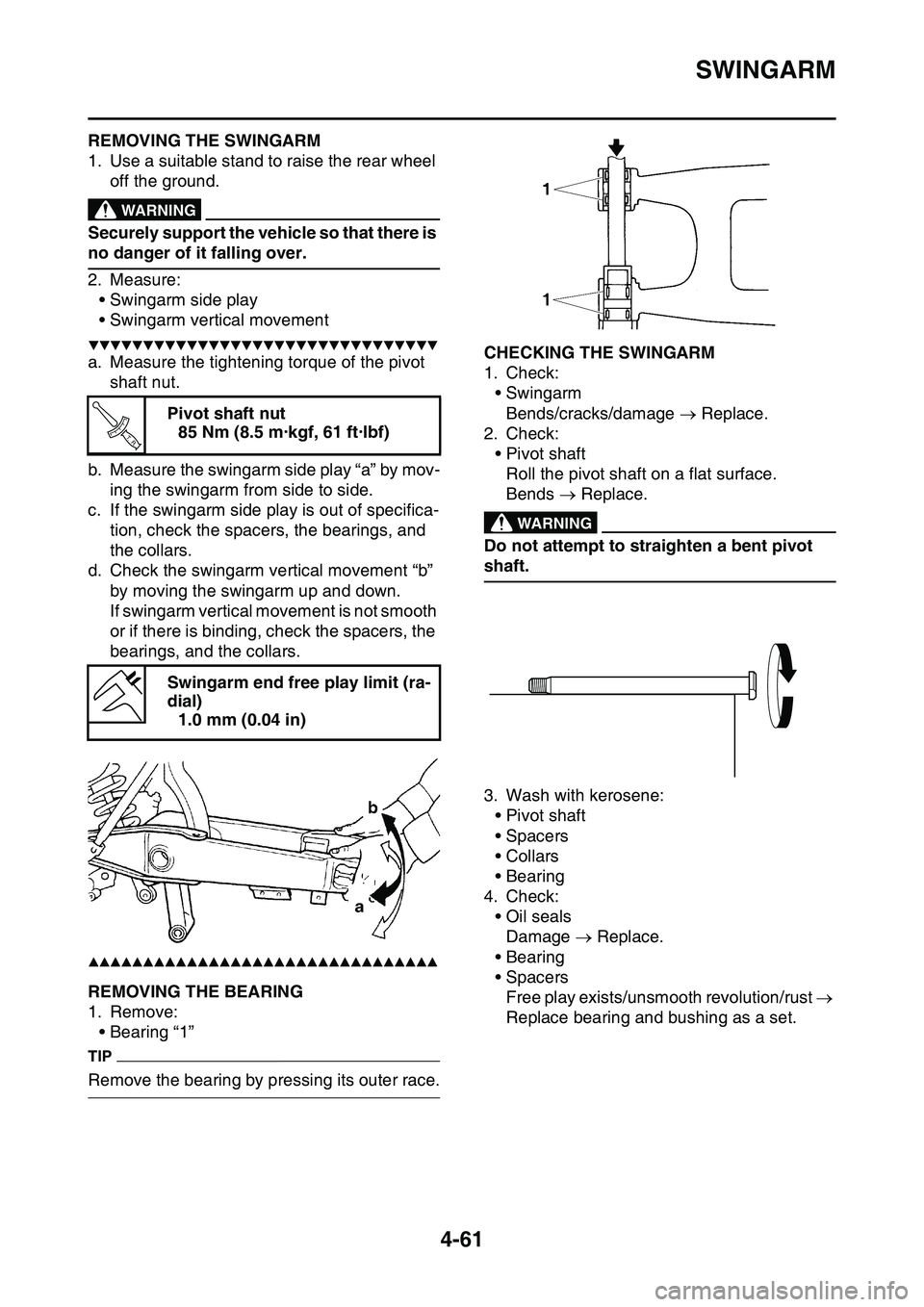 YAMAHA YZ450F 2014  Owners Manual SWINGARM
4-61
EAS1SL1185REMOVING THE SWINGARM
1. Use a suitable stand to raise the rear wheel 
off the ground.
EWA13120
WARNING
Securely support the vehicle so that there is 
no danger of it falling o
