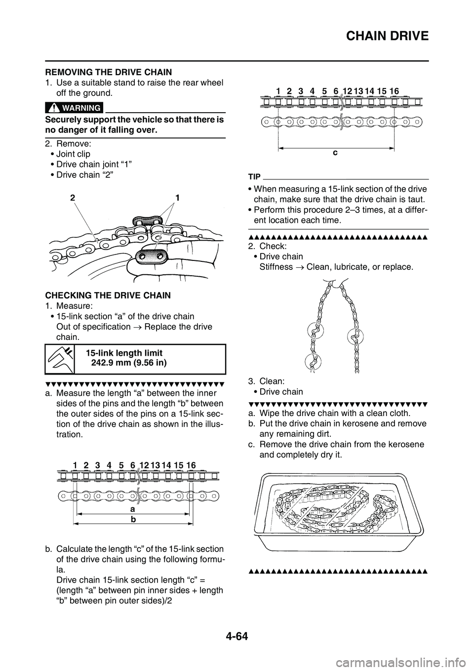 YAMAHA YZ450F 2014  Owners Manual CHAIN DRIVE
4-64
EAS1SL1190REMOVING THE DRIVE CHAIN
1. Use a suitable stand to raise the rear wheel 
off the ground.
EWA13120
WARNING
Securely support the vehicle so that there is 
no danger of it fal