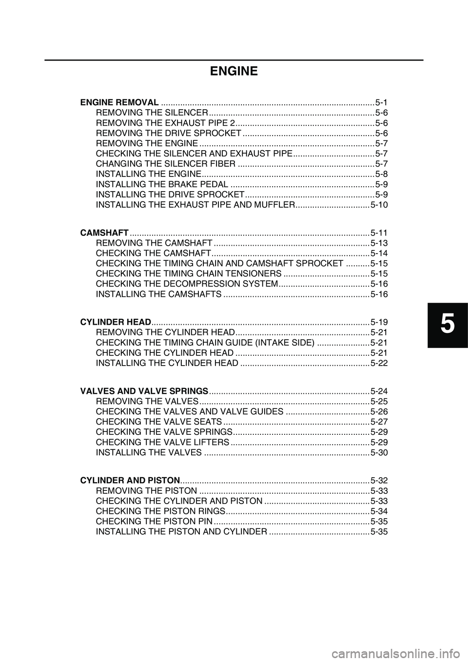 YAMAHA YZ450F 2014  Owners Manual 5
ENGINE
ENGINE REMOVAL......................................................................................... 5-1
REMOVING THE SILENCER .............................................................