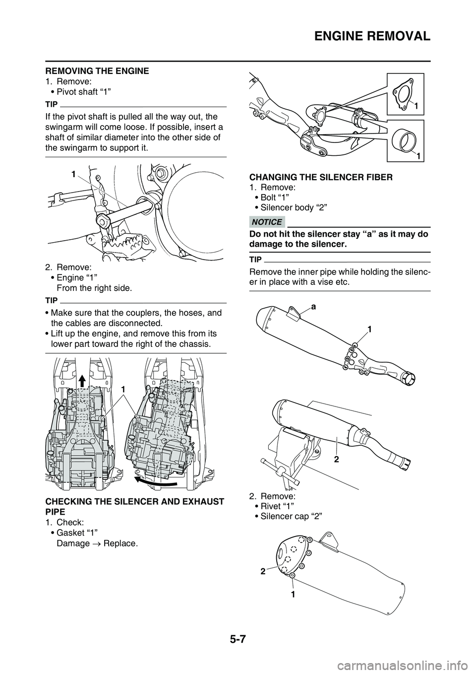 YAMAHA YZ450F 2014 Owners Manual ENGINE REMOVAL
5-7
REMOVING THE ENGINE
1. Remove:
• Pivot shaft “1”
TIP
If the pivot shaft is pulled all the way out, the
swingarm will come loose. If possible, insert a
shaft of similar diame YAMAHA YZ450F 2014 Owners Manual ENGINE REMOVAL
5-7
REMOVING THE ENGINE
1. Remove:
• Pivot shaft “1”
TIP
If the pivot shaft is pulled all the way out, the
swingarm will come loose. If possible, insert a
shaft of similar diame