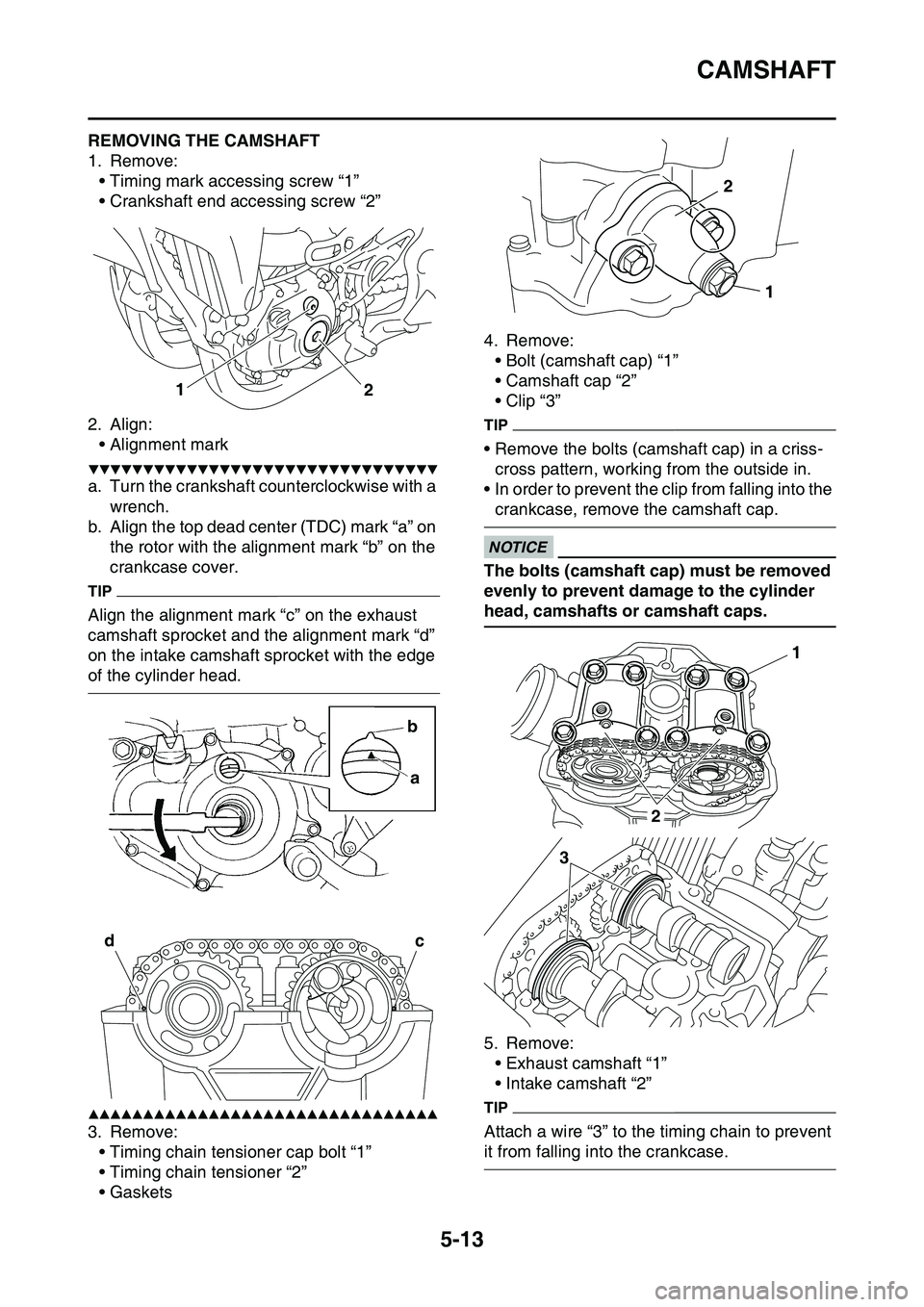YAMAHA YZ450F 2014 Owners Manual CAMSHAFT
5-13
EAS1SL1208REMOVING THE CAMSHAFT
1. Remove:
• Timing mark accessing screw “1”
• Crankshaft end accessing screw “2”
2. Align:
• Alignment mark
▼▼▼▼▼▼▼▼▼▼ YAMAHA YZ450F 2014 Owners Manual CAMSHAFT
5-13
EAS1SL1208REMOVING THE CAMSHAFT
1. Remove:
• Timing mark accessing screw “1”
• Crankshaft end accessing screw “2”
2. Align:
• Alignment mark
▼▼▼▼▼▼▼▼▼▼