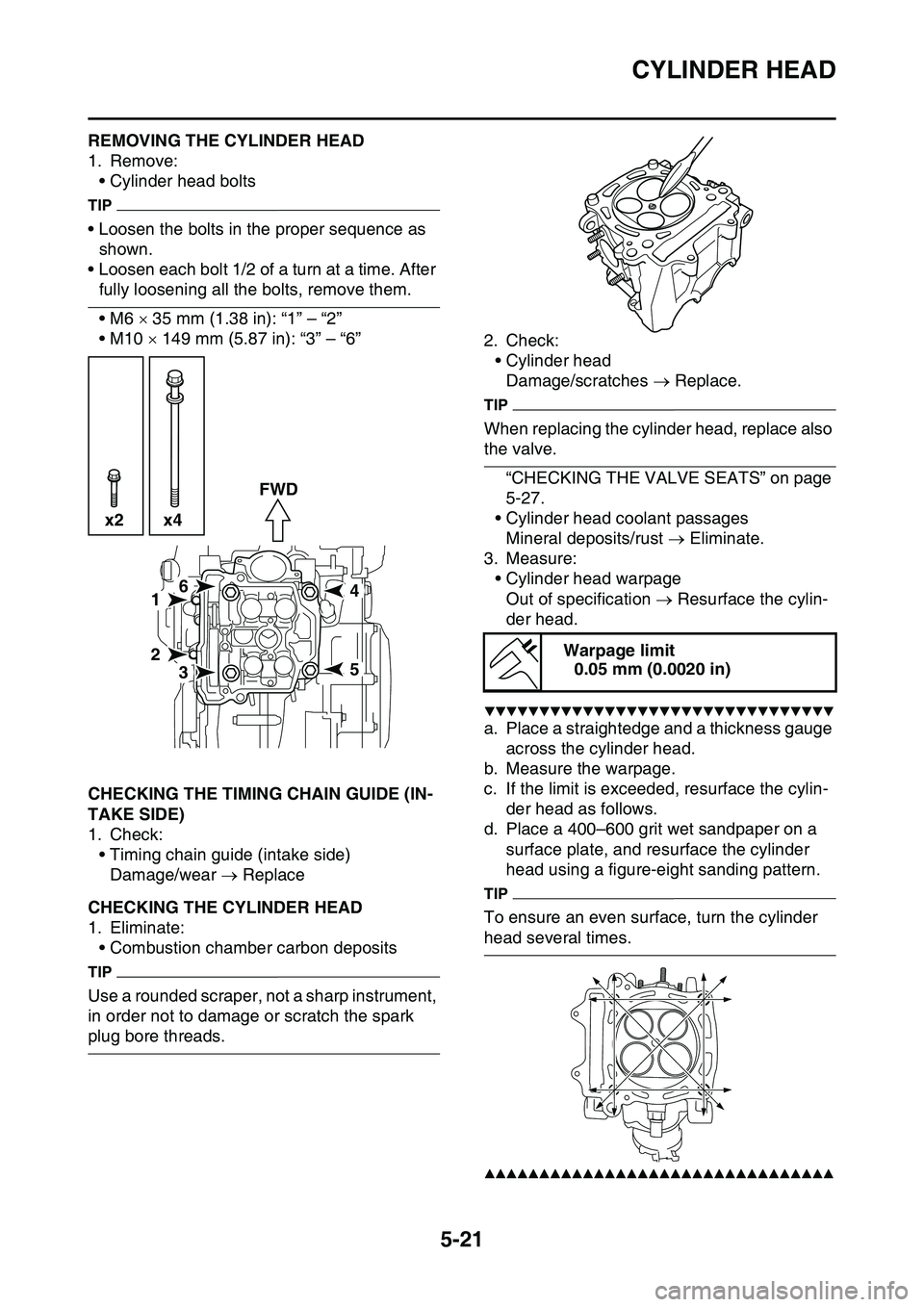 YAMAHA YZ450F 2014 Owners Manual CYLINDER HEAD
5-21
EAS1SL1215REMOVING THE CYLINDER HEAD
1. Remove:
• Cylinder head bolts
TIP
• Loosen the bolts in the proper sequence as
shown.
• Loosen each bolt 1/2 of a turn at a time. Afte YAMAHA YZ450F 2014 Owners Manual CYLINDER HEAD
5-21
EAS1SL1215REMOVING THE CYLINDER HEAD
1. Remove:
• Cylinder head bolts
TIP
• Loosen the bolts in the proper sequence as
shown.
• Loosen each bolt 1/2 of a turn at a time. Afte
