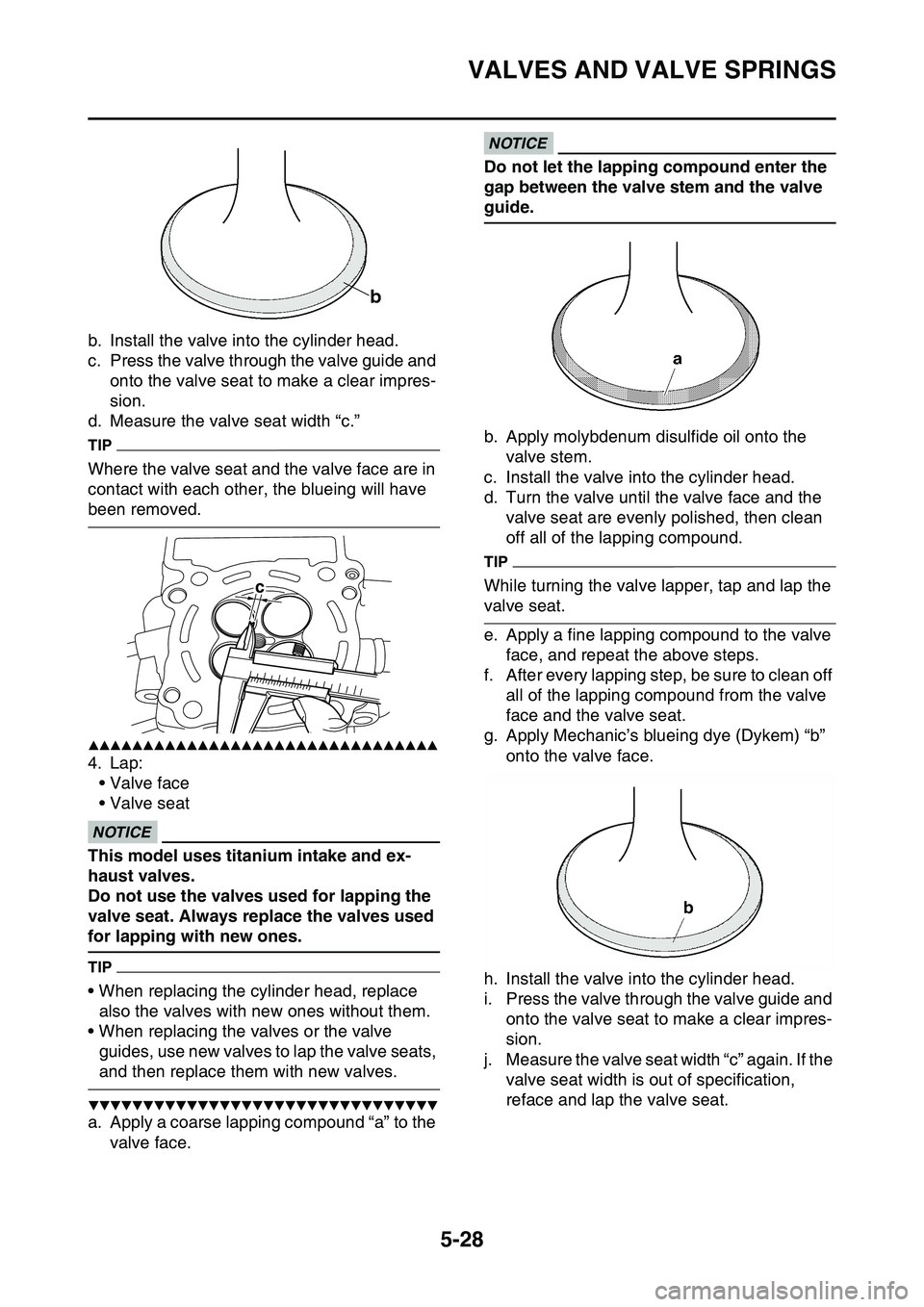 YAMAHA YZ450F 2014  Owners Manual VALVES AND VALVE SPRINGS
5-28
b. Install the valve into the cylinder head.
c. Press the valve through the valve guide and 
onto the valve seat to make a clear impres
-
sion.
d. Measure the valve seat 