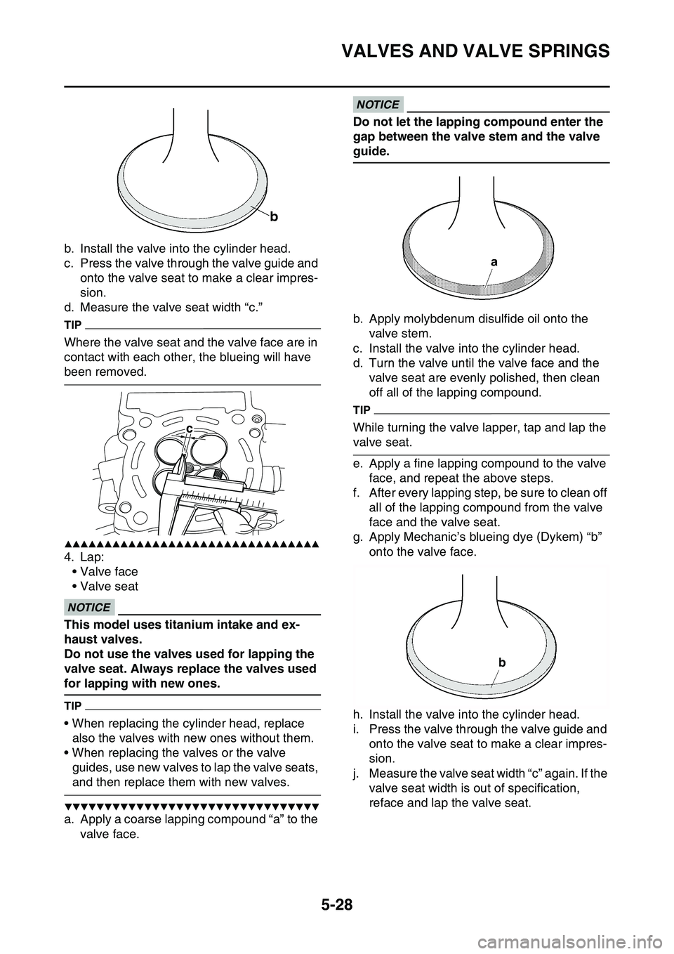 YAMAHA YZ450F 2014  Owners Manual VALVES AND VALVE SPRINGS
5-28
b. Install the valve into the cylinder head.
c. Press the valve through the valve guide and 
onto the valve seat to make a clear impres
-
sion.
d. Measure the valve seat 