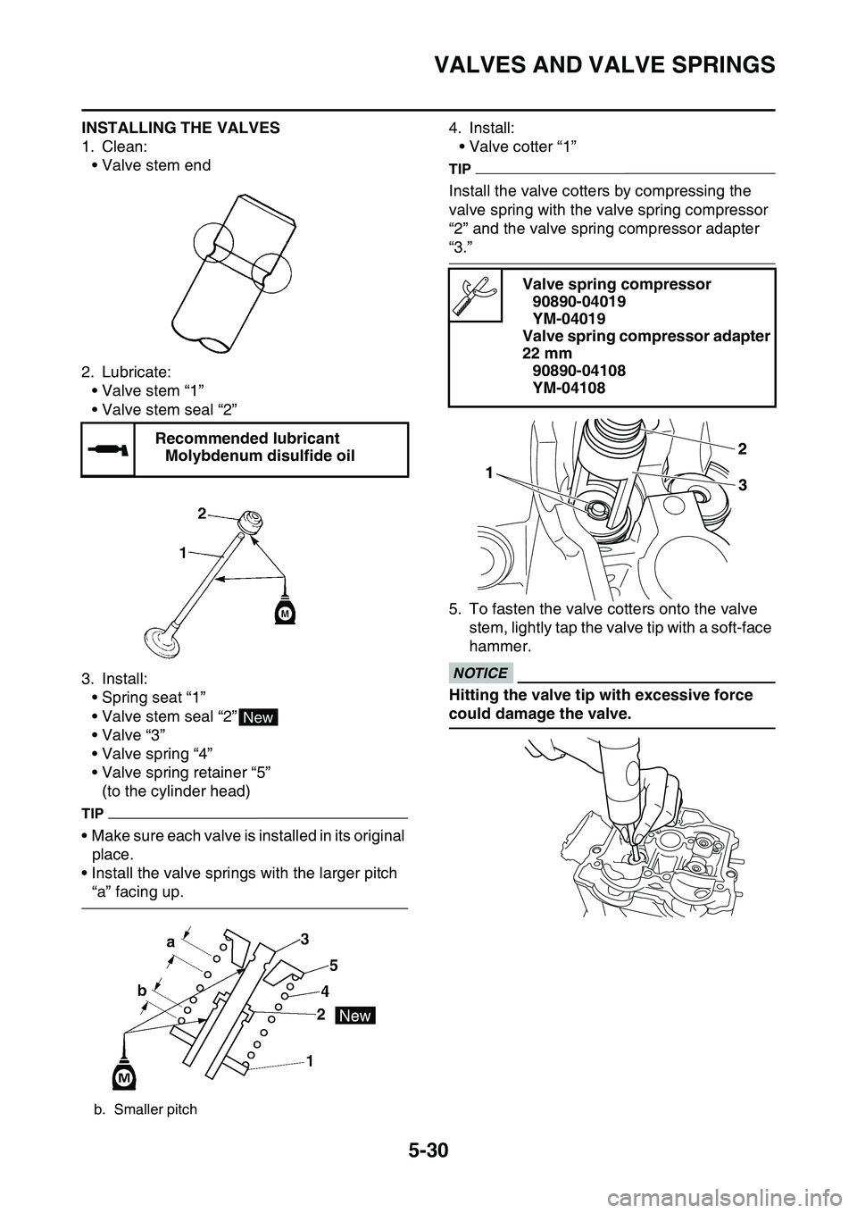 YAMAHA YZ450F 2014  Owners Manual VALVES AND VALVE SPRINGS
5-30
INSTALLING THE VALVES
1. Clean:
• Valve stem end
2. Lubricate:
• Valve stem “1”
• Valve stem seal “2”
3. Install:
• Spring seat “1”
• Valve stem sea