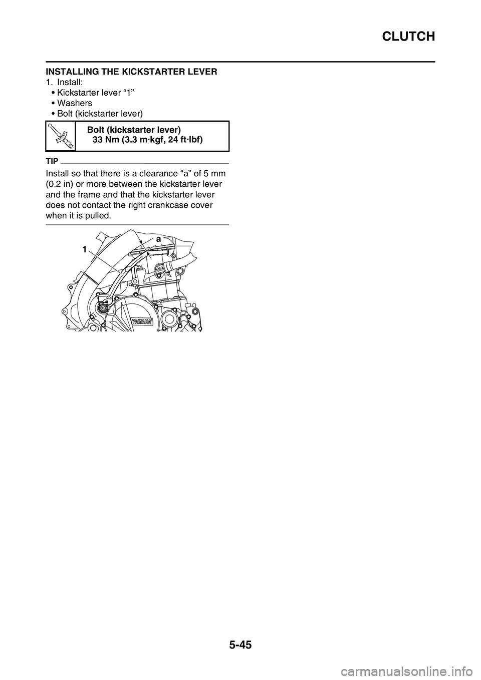 YAMAHA YZ450F 2014  Owners Manual CLUTCH
5-45
INSTALLING THE KICKSTARTER LEVER
1. Install:
• Kickstarter lever “1”
• Washers
• Bolt (kickstarter lever)
TIP
Install so that there is a clearance “a” of 5 mm 
(0.2 in) or mo