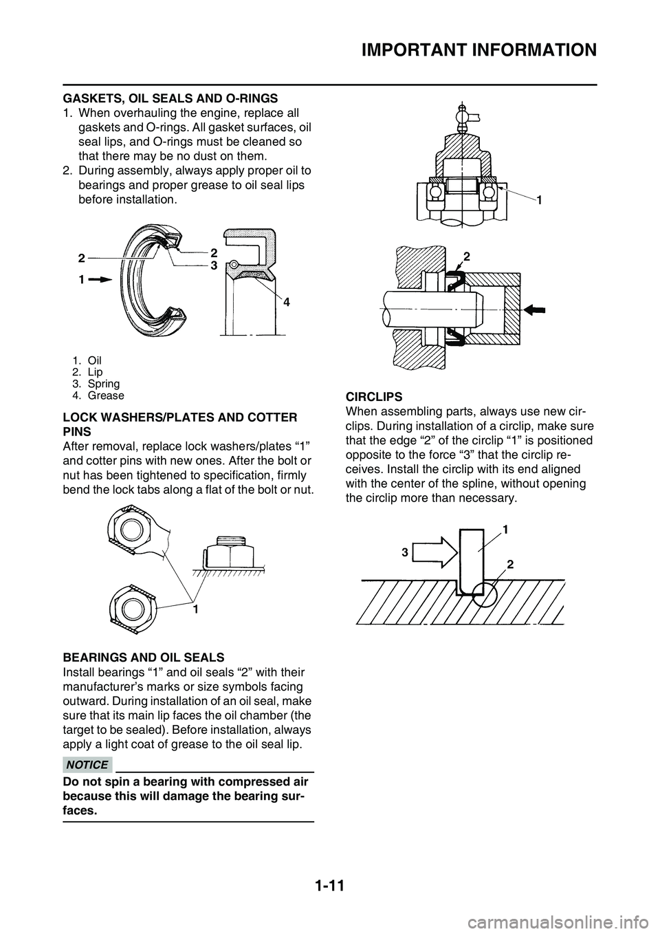 YAMAHA YZ450F 2014 Owners Manual IMPORTANT INFORMATION
1-11
GASKETS, OIL SEALS AND O-RINGS
1. When overhauling the engine, replace all
gaskets and O-rings. All gasket surfaces, oil
seal lips, and O-rings must be cleaned so
that th YAMAHA YZ450F 2014 Owners Manual IMPORTANT INFORMATION
1-11
GASKETS, OIL SEALS AND O-RINGS
1. When overhauling the engine, replace all
gaskets and O-rings. All gasket surfaces, oil
seal lips, and O-rings must be cleaned so
that th