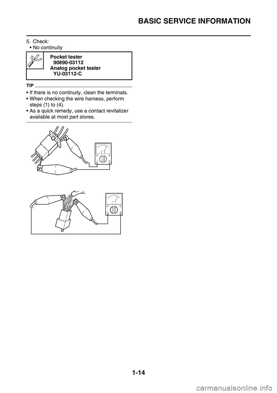 YAMAHA YZ450F 2014 Owners Manual BASIC SERVICE INFORMATION
1-14
5. Check:
• No continuity
TIP
• If there is no continuity, clean the terminals.
• When checking the wire harness, perform 
steps (1) to (4).
• As a quick remedy,