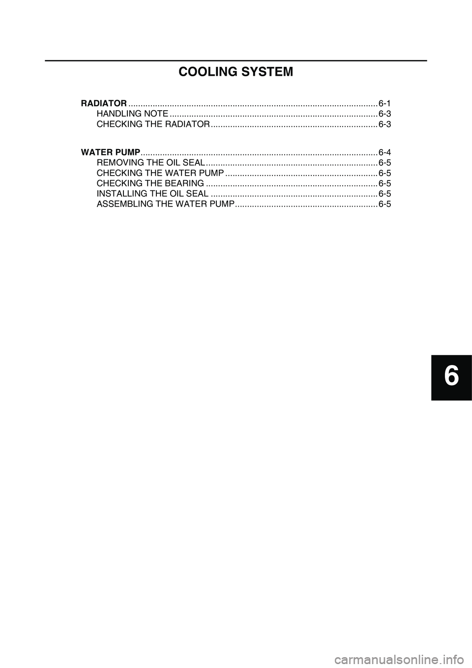 YAMAHA YZ450F 2014  Owners Manual 6
COOLING SYSTEM
RADIATOR....................................................................................................... 6-1
HANDLING NOTE .....................................................