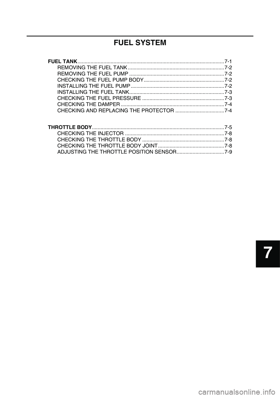 YAMAHA YZ450F 2014 Owners Guide 7
FUEL SYSTEM
FUEL TANK...................................................................................................... 7-1
REMOVING THE FUEL TANK ...............................................