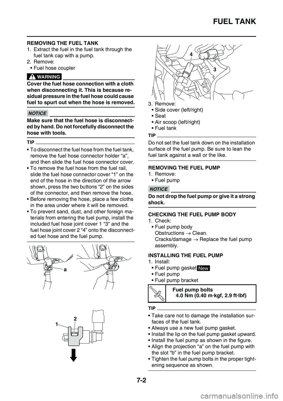 YAMAHA YZ450F 2014 Owners Guide FUEL TANK
7-2
EAS1SL1306REMOVING THE FUEL TANK
1. Extract the fuel in the fuel tank through the 
fuel tank cap with a pump.
2. Remove:
• Fuel hose couplerEWA23P1001
WARNING
Cover the fuel hose conne