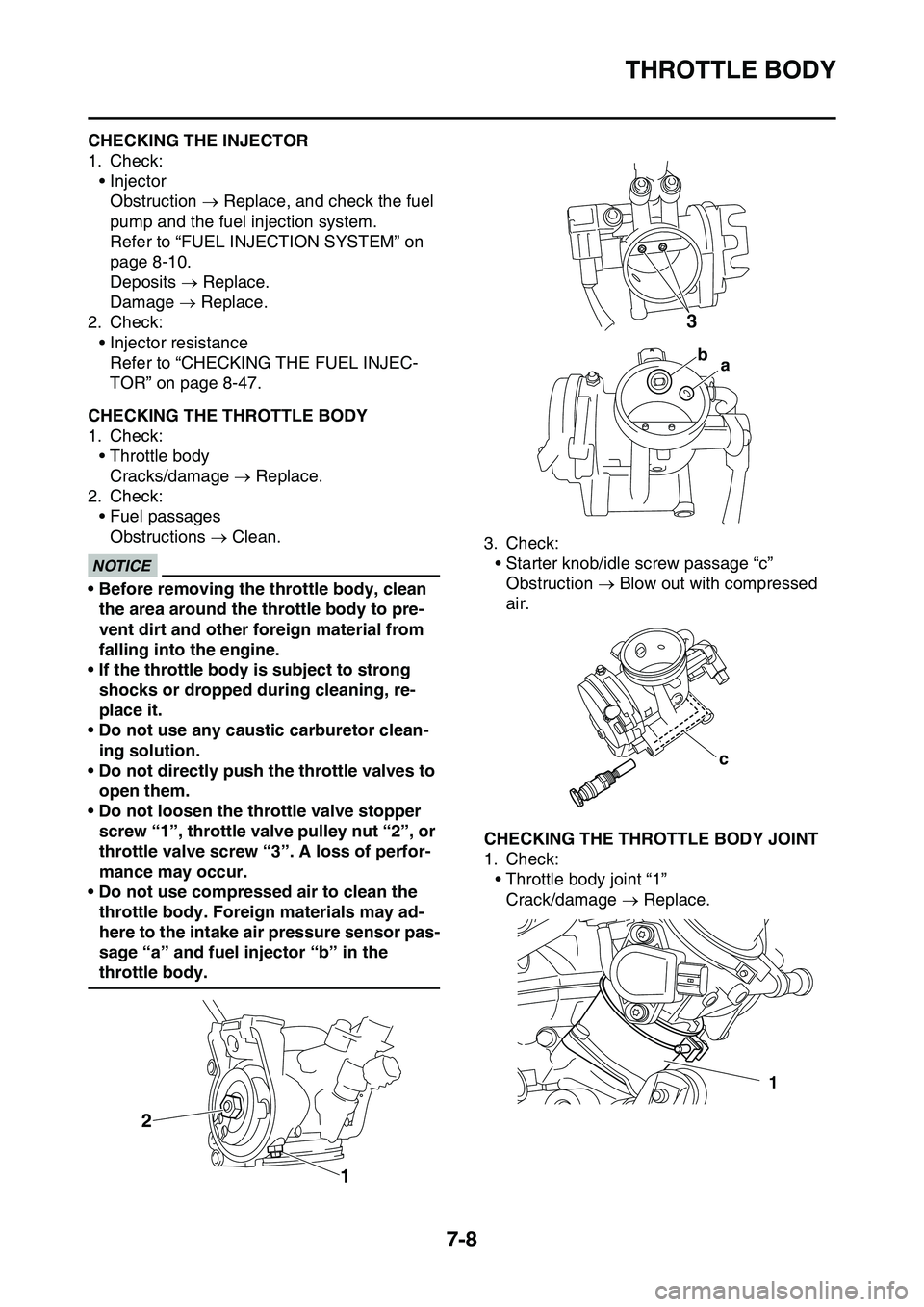 YAMAHA YZ450F 2014 Owners Manual THROTTLE BODY
7-8
EAS1SL1315CHECKING THE INJECTOR
1. Check:
• Injector
Obstruction Replace, and check the fuel
pump and the fuel injection system.
Refer to “FUEL INJECTION SYSTEM” on
page YAMAHA YZ450F 2014 Owners Manual THROTTLE BODY
7-8
EAS1SL1315CHECKING THE INJECTOR
1. Check:
• Injector
Obstruction Replace, and check the fuel
pump and the fuel injection system.
Refer to “FUEL INJECTION SYSTEM” on
page