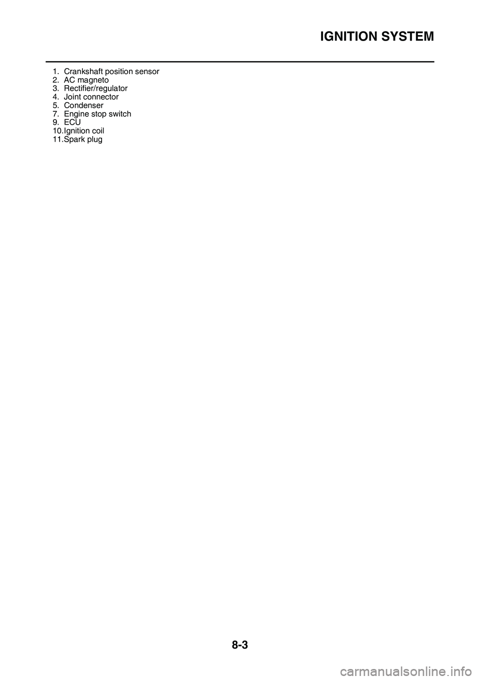 YAMAHA YZ450F 2014  Owners Manual IGNITION SYSTEM
8-3
EAS1SL1322
1. Crankshaft position sensor
2. AC magneto
3. Rectifier/regulator
4. Joint connector
5. Condenser
7. Engine stop switch
9. ECU
10.Ignition coil
11.Spark plug 