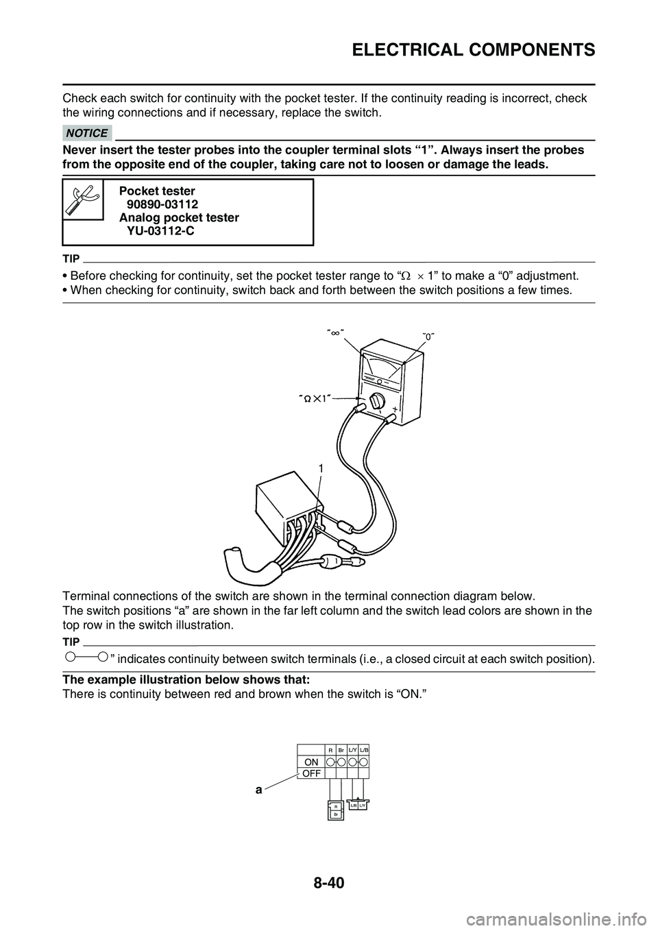 YAMAHA YZ450F 2014  Owners Manual ELECTRICAL COMPONENTS
8-40
Check each switch for continuity with the pocket tester. If the continuity reading is incorrect, check 
the wiring connections and if necessary, replace the switch.
ECA14370
