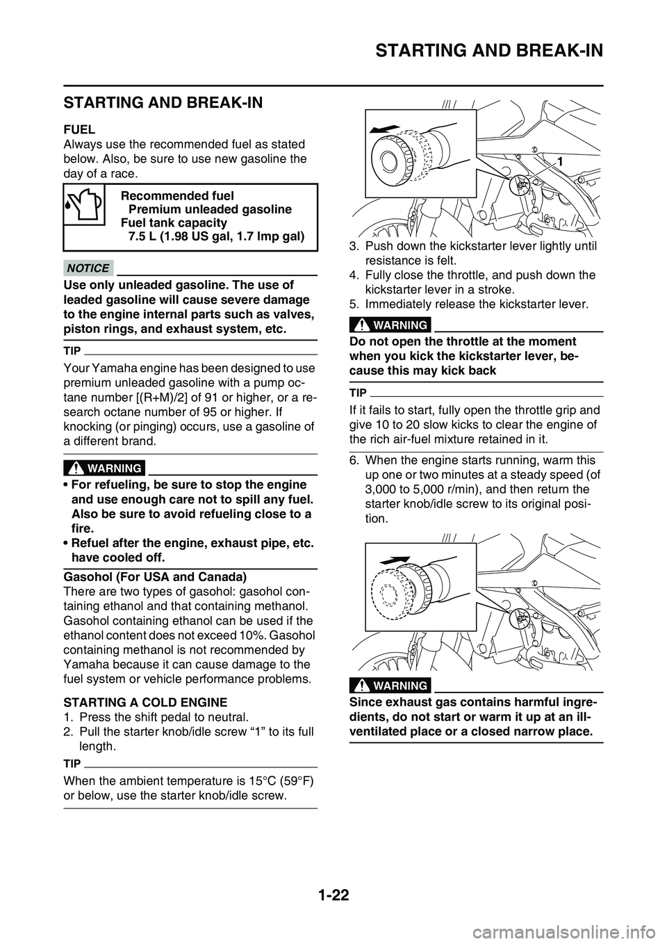 YAMAHA YZ450F 2014  Owners Manual STARTING AND BREAK-IN
1-22
EAS1SL1041
STARTING AND BREAK-IN
EAS1SL1042FUEL
Always use the recommended fuel as stated 
below. Also, be sure to use new gasoline the 
day of a race.
JCA
NOTICE
Use only u