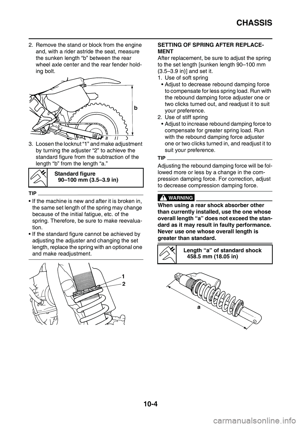 YAMAHA YZ450F 2014 Repair Manual CHASSIS
10-4
2. Remove the stand or block from the engine 
and, with a rider astride the seat, measure 
the sunken length “b” between the rear 
wheel axle center and the rear fender hold
-
ing bol