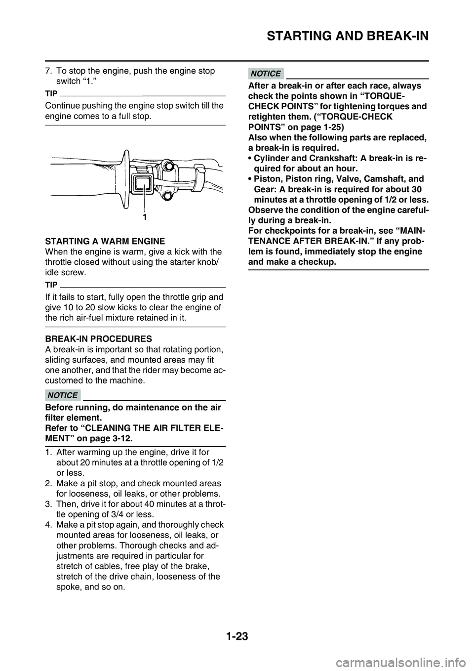 YAMAHA YZ450F 2014 Owners Guide STARTING AND BREAK-IN
1-23
7. To stop the engine, push the engine stop 
switch “1.”
TIP
Continue pushing the engine stop switch till the 
engine comes to a full stop.
EAS1SL1044STARTING A WARM ENG