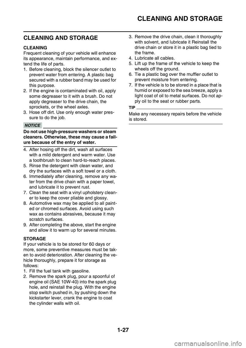 YAMAHA YZ450F 2014  Owners Manual CLEANING AND STORAGE
1-27
EAS1SL1049
CLEANING AND STORAGE
EAS1SL1050CLEANING
Frequent cleaning of your vehicle will enhance 
its appearance, maintain performance, and ex
-
tend the life of parts.
1. B