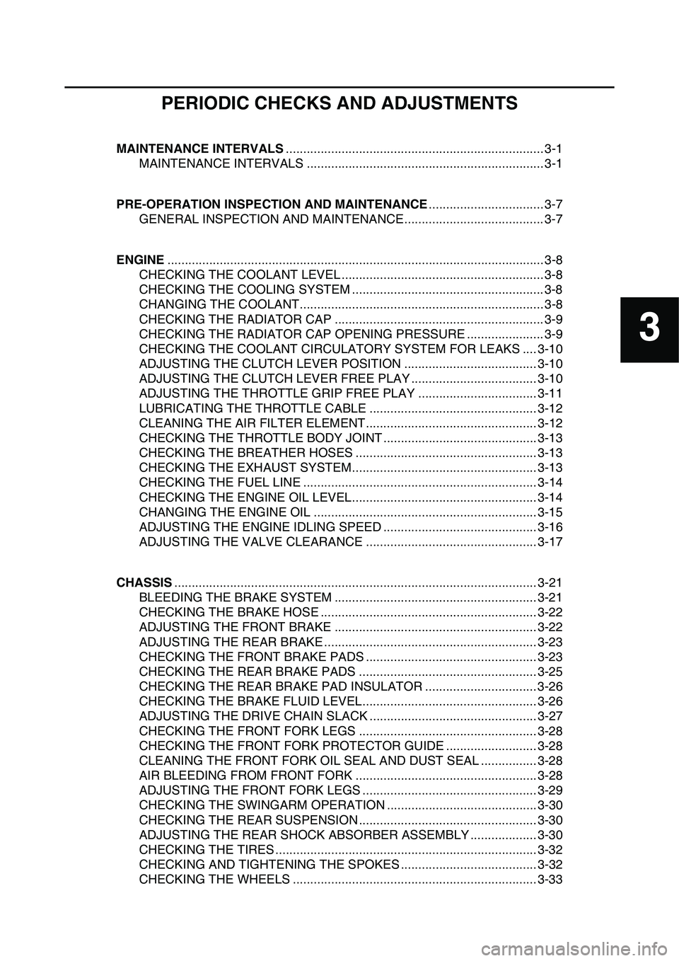 YAMAHA YZ450F 2014 Manual Online 3
PERIODIC CHECKS AND ADJUSTMENTS
MAINTENANCE INTERVALS.......................................................................... 3-1
MAINTENANCE INTERVALS ............................................