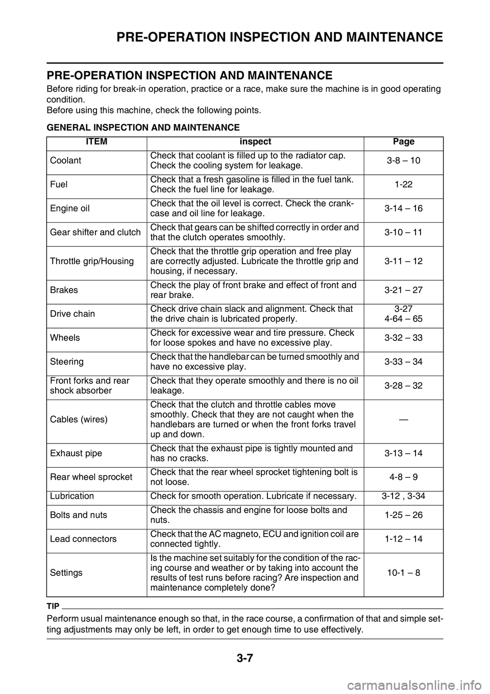 YAMAHA YZ450F 2014  Owners Manual PRE-OPERATION INSPECTION AND MAINTENANCE
3-7
EAS1SL1067
PRE-OPERATION INSPECTION AND MAINTENANCE
Before riding for break-in operation, practice or a race, make sure the machine is in good operating 
c