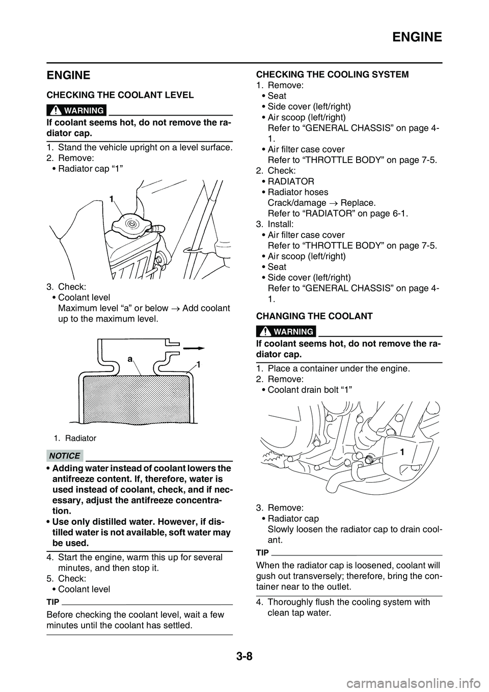 YAMAHA YZ450F 2014 Owners Manual ENGINE
3-8
EAS1SL1069
ENGINE
EAS1SL1070CHECKING THE COOLANT LEVELEWA1DX1003
WARNING
If coolant seems hot, do not remove the ra-
diator cap.
1. Stand the vehicle upright on a level surface.
2. Remove:
YAMAHA YZ450F 2014 Owners Manual ENGINE
3-8
EAS1SL1069
ENGINE
EAS1SL1070CHECKING THE COOLANT LEVELEWA1DX1003
WARNING
If coolant seems hot, do not remove the ra-
diator cap.
1. Stand the vehicle upright on a level surface.
2. Remove: