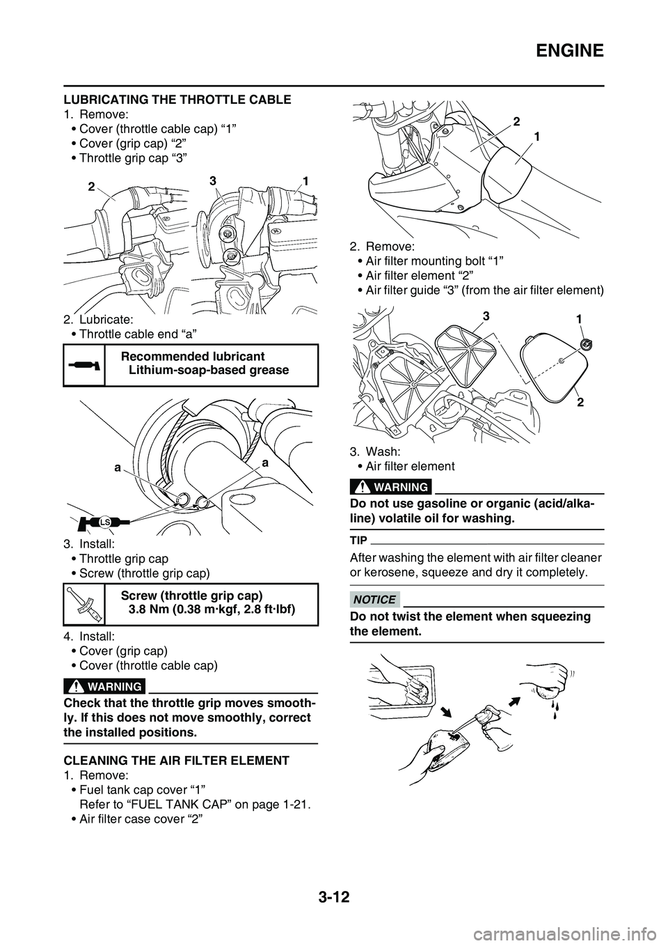 YAMAHA YZ450F 2014  Owners Manual ENGINE
3-12
LUBRICATING THE THROTTLE CABLE
1. Remove:• Cover (throttle cable cap) “1”
• Cover (grip cap) “2”
• Throttle grip cap “3”
2. Lubricate: • Throttle cable end “a” 
3. 