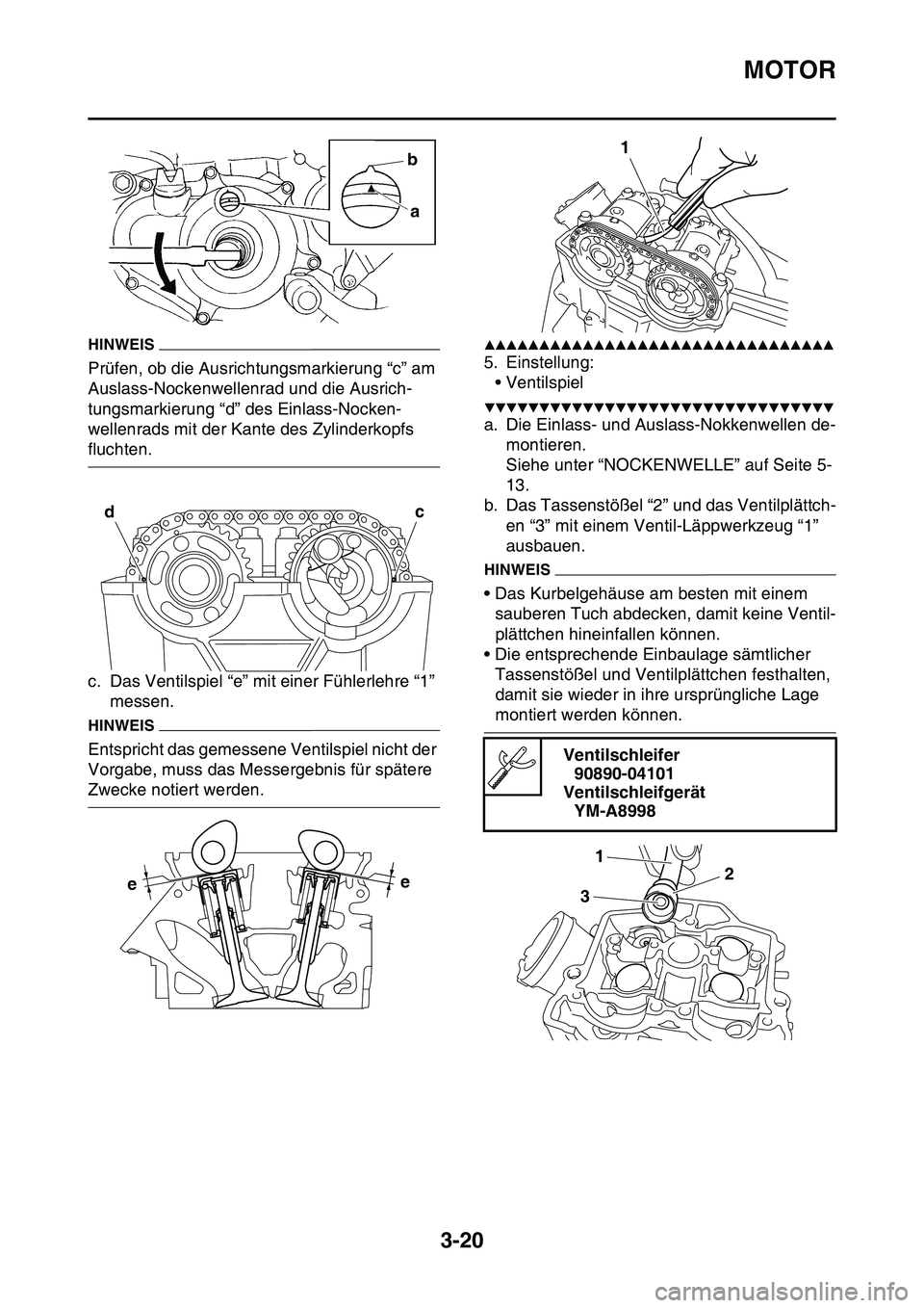 YAMAHA YZ450F 2014 Betriebsanleitungen (in German) MOTOR
3-20
HINWEIS
Prüfen, ob die Ausrichtungsmarkierung “c” am
Auslass-Nockenwellenrad und die Ausrich-
tungsmarkierung “d” des Einlass-Nocken-
wellenrads mit der Kante des Zylinderkopfs
f YAMAHA YZ450F 2014 Betriebsanleitungen (in German) MOTOR
3-20
HINWEIS
Prüfen, ob die Ausrichtungsmarkierung “c” am
Auslass-Nockenwellenrad und die Ausrich-
tungsmarkierung “d” des Einlass-Nocken-
wellenrads mit der Kante des Zylinderkopfs
f