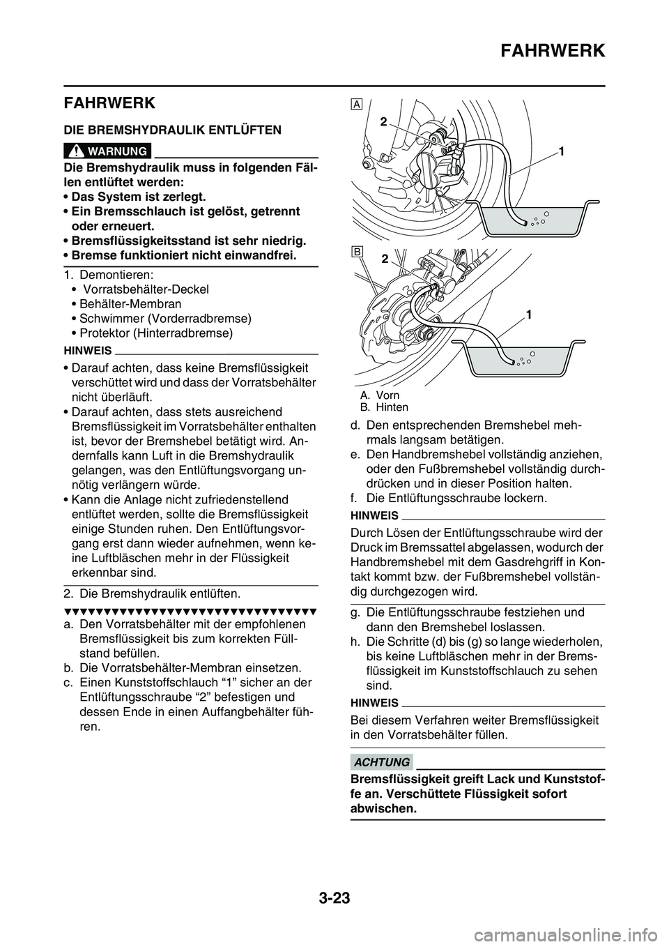 YAMAHA YZ450F 2014 Betriebsanleitungen (in German) FAHRWERK
3-23
GAS1SL1089
FAHRWERK
GAS1SL1090DIE BREMSHYDRAULIK ENTLÜFTENEWA13100
WARNUNG
Die Bremshydraulik muss in folgenden Fäl-
len entlüftet werden:
• Das System ist zerlegt.
• Ein Bremssch YAMAHA YZ450F 2014 Betriebsanleitungen (in German) FAHRWERK
3-23
GAS1SL1089
FAHRWERK
GAS1SL1090DIE BREMSHYDRAULIK ENTLÜFTENEWA13100
WARNUNG
Die Bremshydraulik muss in folgenden Fäl-
len entlüftet werden:
• Das System ist zerlegt.
• Ein Bremssch