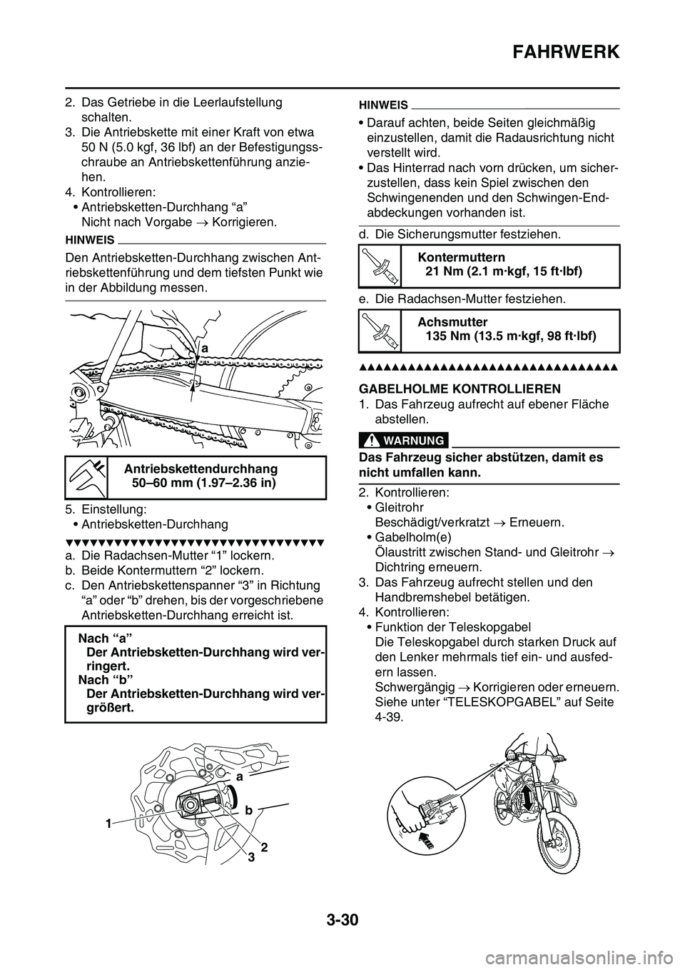 YAMAHA YZ450F 2014  Betriebsanleitungen (in German) FAHRWERK
3-30
2. Das Getriebe in die Leerlaufstellung 
schalten.
3. Die Antriebskette mit einer Kraft von etwa 
50 N (5.0 kgf, 36 lbf) an der Befestigungss-
chraube an Antriebskettenführung anzie-
he