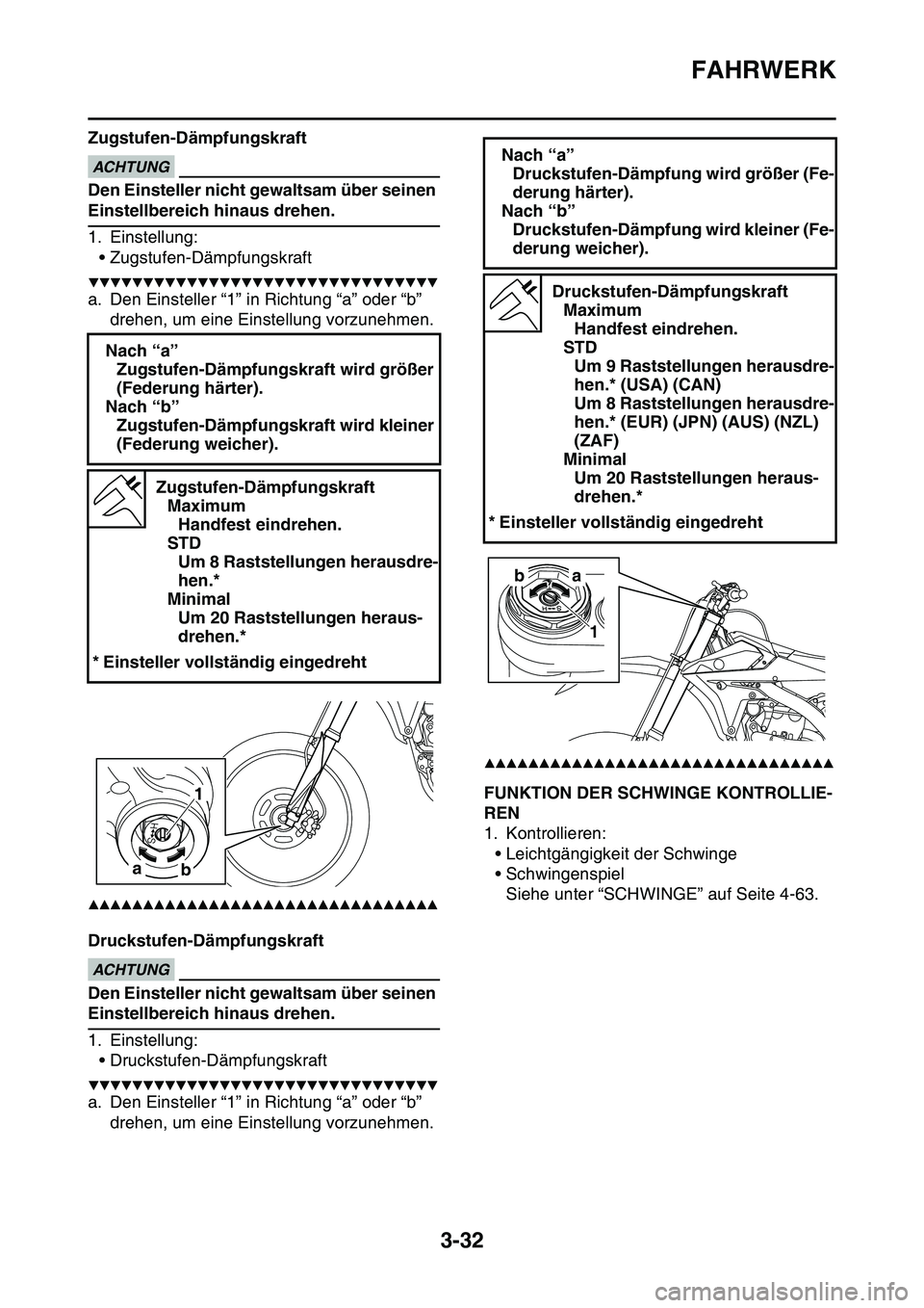 YAMAHA YZ450F 2014  Betriebsanleitungen (in German) FAHRWERK
3-32
Zugstufen-DämpfungskraftECA13590
ACHTUNG
Den Einsteller nicht gewaltsam über seinen 
Einstellbereich hinaus drehen.
1. Einstellung:
• Zugstufen-Dämpfungskraft
▼▼▼▼▼▼▼
