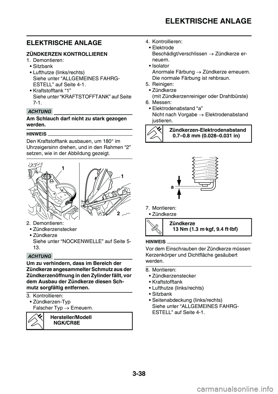 YAMAHA YZ450F 2014 Betriebsanleitungen (in German) ELEKTRISCHE ANLAGE
3-38
GAS1SL1114
ELEKTRISCHE ANLAGE
GAS1SL1115ZÜNDKERZEN KONTROLLIEREN
1. Demontieren:
• Sitzbank
• Lufthutze (links/rechts)
Siehe unter “ALLGEMEINES FAHRG-
ESTELL” auf Seit YAMAHA YZ450F 2014 Betriebsanleitungen (in German) ELEKTRISCHE ANLAGE
3-38
GAS1SL1114
ELEKTRISCHE ANLAGE
GAS1SL1115ZÜNDKERZEN KONTROLLIEREN
1. Demontieren:
• Sitzbank
• Lufthutze (links/rechts)
Siehe unter “ALLGEMEINES FAHRG-
ESTELL” auf Seit