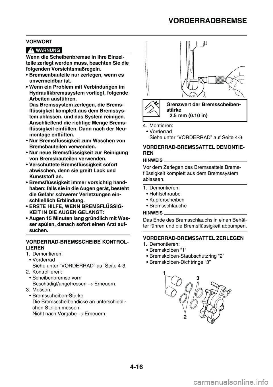 YAMAHA YZ450F 2014  Betriebsanleitungen (in German) VORDERRADBREMSE
4-16
GAS1SL1136VORWORTEWA14100
WARNUNG
Wenn die Scheibenbremse in ihre Einzel-
teile zerlegt werden muss, beachten Sie die 
folgenden Vorsichtsmaßregeln.
• Bremsenbauteile nur zerle