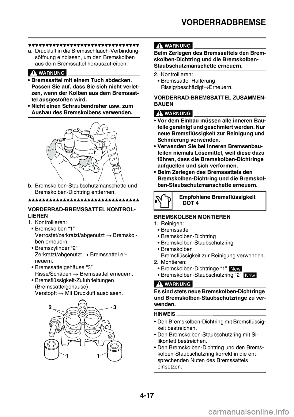 YAMAHA YZ450F 2014  Betriebsanleitungen (in German) VORDERRADBREMSE
4-17
▼▼▼▼▼▼▼▼▼▼▼▼▼▼▼▼▼▼▼▼▼▼▼▼▼▼▼▼▼▼▼▼
a. Druckluft in die Bremsschlauch-Verbindung-
söffnung einblasen, um den Bremskol