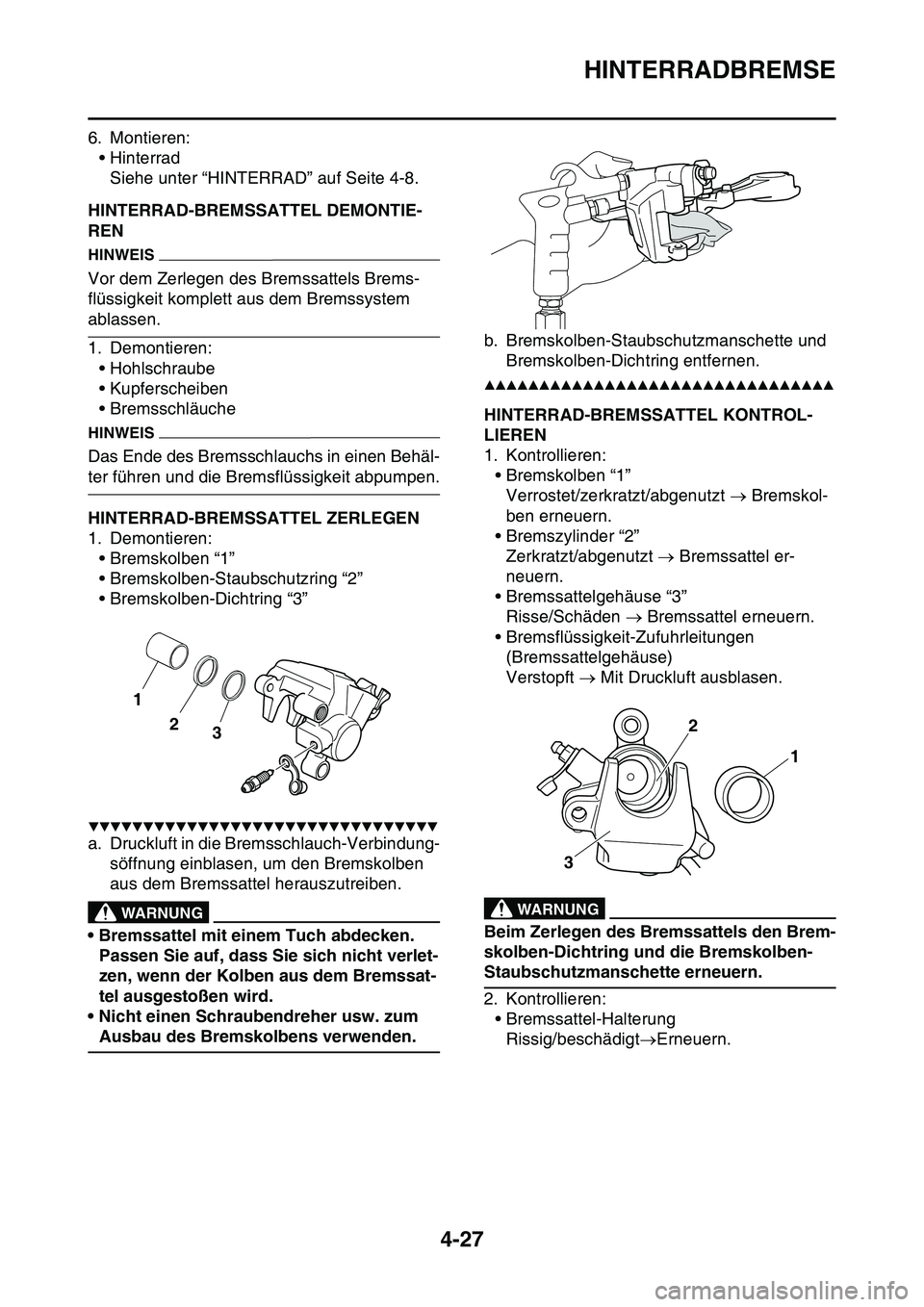 YAMAHA YZ450F 2014  Betriebsanleitungen (in German) HINTERRADBREMSE
4-27
6. Montieren:
• Hinterrad
Siehe unter “HINTERRAD” auf Seite 4-8.
GAS1SL1151HINTERRAD-BREMSSATTEL DEMONTIE-
REN
HINWEIS
Vor dem Zerlegen des Bremssattels Brems-
flüssigkeit 