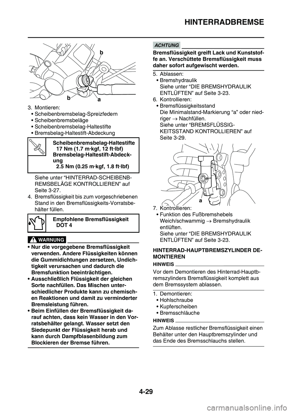 YAMAHA YZ450F 2014  Betriebsanleitungen (in German) HINTERRADBREMSE
4-29
3. Montieren:
• Scheibenbremsbelag-Spreizfedern
• Scheibenbremsbeläge
• Scheibenbremsbelag-Haltestifte
• Bremsbelag-Haltestift-Abdeckung
Siehe unter “HINTERRAD-SCHEIBEN