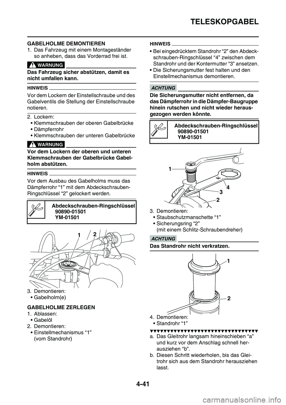 YAMAHA YZ450F 2014 Betriebsanleitungen (in German) TELESKOPGABEL
4-41
GAS1SL1166GABELHOLME DEMONTIEREN
1. Das Fahrzeug mit einem Montageständer
so anheben, dass das Vorderrad frei ist.
EWA13120
WARNUNG
Das Fahrzeug sicher abstützen, damit es
nicht YAMAHA YZ450F 2014 Betriebsanleitungen (in German) TELESKOPGABEL
4-41
GAS1SL1166GABELHOLME DEMONTIEREN
1. Das Fahrzeug mit einem Montageständer
so anheben, dass das Vorderrad frei ist.
EWA13120
WARNUNG
Das Fahrzeug sicher abstützen, damit es
nicht