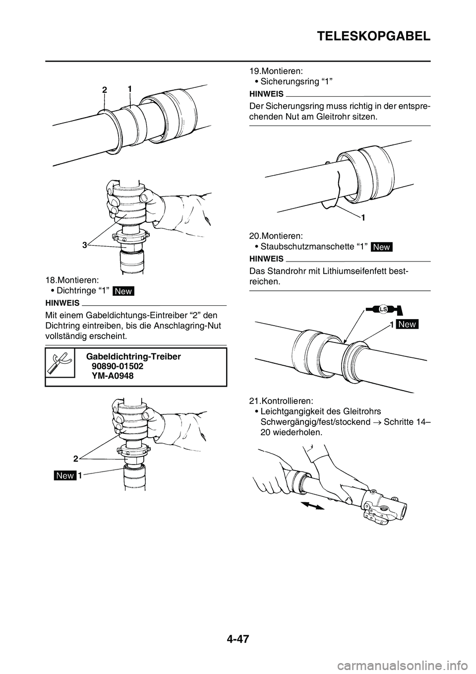 YAMAHA YZ450F 2014 Betriebsanleitungen (in German) TELESKOPGABEL
4-47
18.Montieren:
• Dichtringe “1”
HINWEIS
Mit einem Gabeldichtungs-Eintreiber “2” den
Dichtring eintreiben, bis die Anschlagring-Nut
vollständig erscheint.19.Montieren:
YAMAHA YZ450F 2014 Betriebsanleitungen (in German) TELESKOPGABEL
4-47
18.Montieren:
• Dichtringe “1”
HINWEIS
Mit einem Gabeldichtungs-Eintreiber “2” den
Dichtring eintreiben, bis die Anschlagring-Nut
vollständig erscheint.19.Montieren: