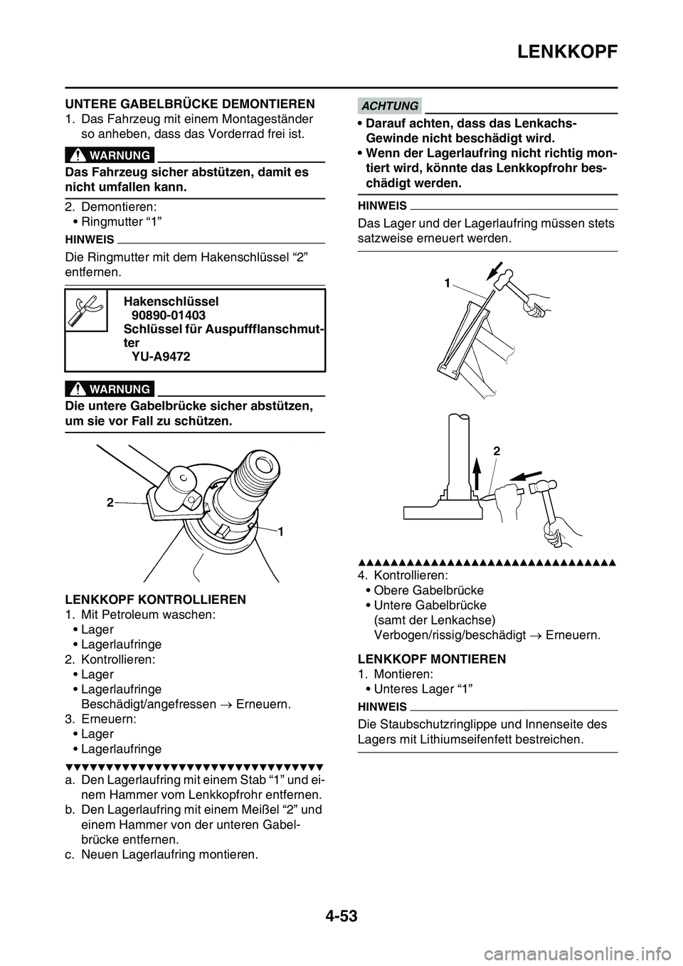 YAMAHA YZ450F 2014 Betriebsanleitungen (in German) LENKKOPF
4-53
GAS1SL1172UNTERE GABELBRÜCKE DEMONTIEREN
1. Das Fahrzeug mit einem Montageständer
so anheben, dass das Vorderrad frei ist.
EWA13120
WARNUNG
Das Fahrzeug sicher abstützen, damit es
n YAMAHA YZ450F 2014 Betriebsanleitungen (in German) LENKKOPF
4-53
GAS1SL1172UNTERE GABELBRÜCKE DEMONTIEREN
1. Das Fahrzeug mit einem Montageständer
so anheben, dass das Vorderrad frei ist.
EWA13120
WARNUNG
Das Fahrzeug sicher abstützen, damit es
n