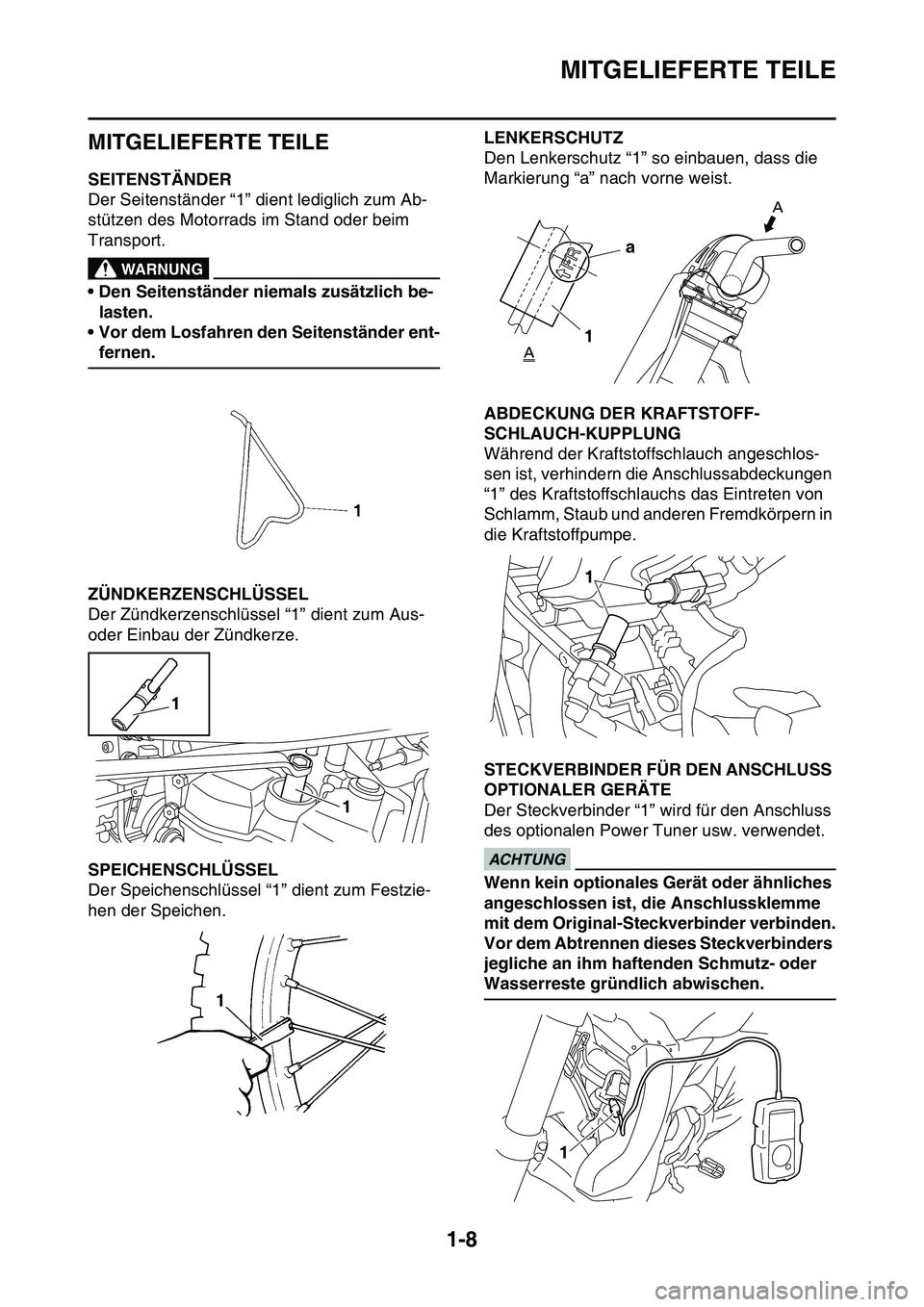 YAMAHA YZ450F 2014 Betriebsanleitungen (in German) MITGELIEFERTE TEILE
1-8
GAS1SL1016
MITGELIEFERTE TEILE
GAS1SL1017SEITENSTÄNDER
Der Seitenständer “1” dient lediglich zum Ab-
stützen des Motorrads im Stand oder beim
Transport.
EWA@
WARNUNG
YAMAHA YZ450F 2014 Betriebsanleitungen (in German) MITGELIEFERTE TEILE
1-8
GAS1SL1016
MITGELIEFERTE TEILE
GAS1SL1017SEITENSTÄNDER
Der Seitenständer “1” dient lediglich zum Ab-
stützen des Motorrads im Stand oder beim
Transport.
EWA@
WARNUNG