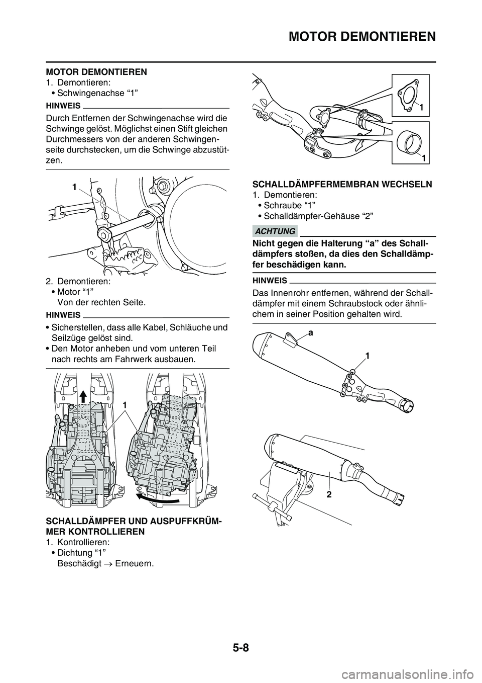 YAMAHA YZ450F 2014  Betriebsanleitungen (in German) MOTOR DEMONTIEREN
5-8
MOTOR DEMONTIEREN
1. Demontieren:
• Schwingenachse “1”
HINWEIS
Durch Entfernen der Schwingenachse wird die 
Schwinge gelöst. Möglichst einen Stift gleichen 
Durchmessers 